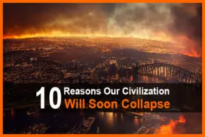 10 Reasons Our Civilization Will Soon Collapse