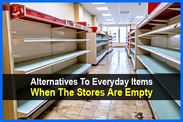 Alternatives To Everyday Items When The Stores Are Empty