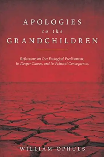 Apologies to the Grandchildren: Reflections on Our Ecological Predicament, Its Deeper Causes, and Its Political Consequences