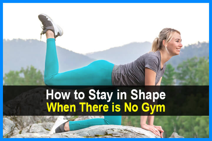 How to Stay in Shape When There is No Gym